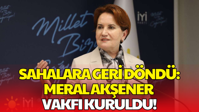 Meral Akşener'den Yeni Adım! Vakfı Resmen Faaliyetlerine Başladı